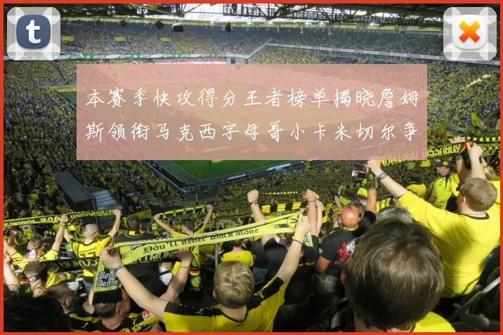 本赛季快攻得分王者榜单揭晓詹姆斯领衔马克西字母哥小卡米切尔争辉