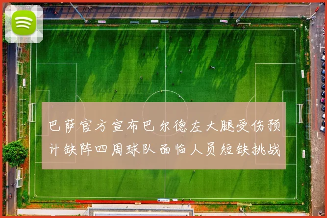巴萨官方宣布巴尔德左大腿受伤预计缺阵四周球队面临人员短缺挑战