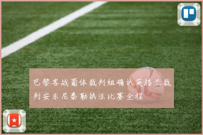 巴黎客战葡体裁判组确认英格兰裁判安东尼泰勒执法比赛全程
