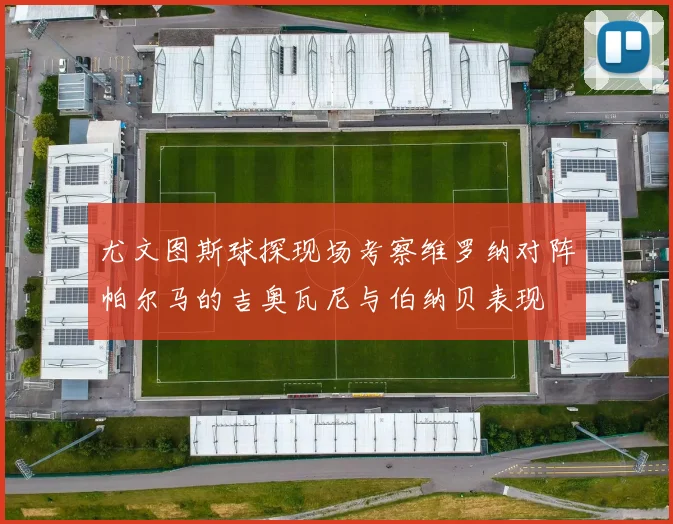 尤文图斯球探现场考察维罗纳对阵帕尔马的吉奥瓦尼与伯纳贝表现